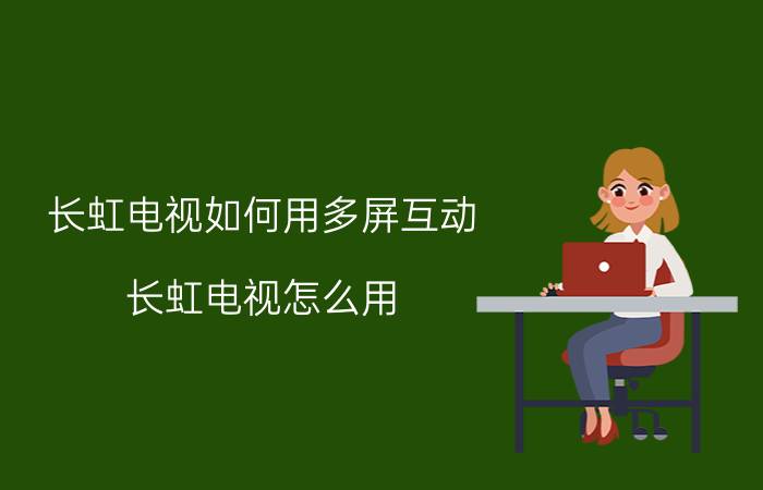 长虹电视如何用多屏互动 长虹电视怎么用？